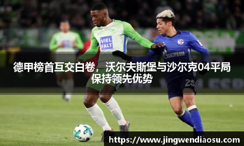 德甲榜首互交白卷，沃尔夫斯堡与沙尔克04平局保持领先优势