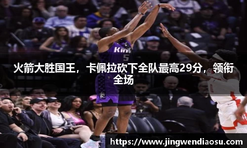 火箭大胜国王，卡佩拉砍下全队最高29分，领衔全场