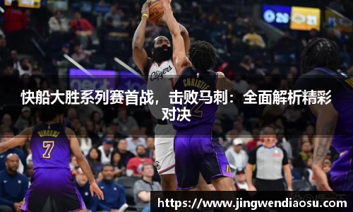 快船大胜系列赛首战，击败马刺：全面解析精彩对决