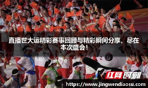 直播世大运精彩赛事回顾与精彩瞬间分享，尽在本次盛会！