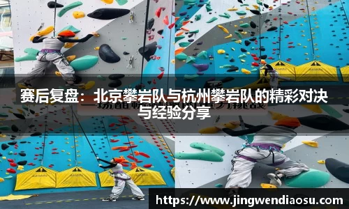 赛后复盘：北京攀岩队与杭州攀岩队的精彩对决与经验分享