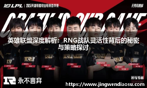 英雄联盟深度解析：RNG战队灵活性背后的秘密与策略探讨