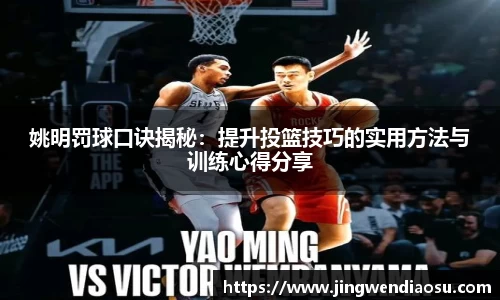 姚明罚球口诀揭秘：提升投篮技巧的实用方法与训练心得分享